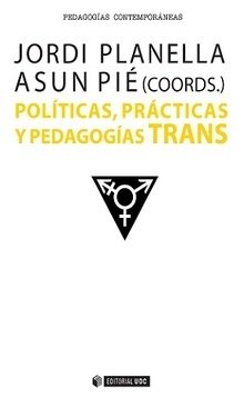 POLÍTICAS, PRÁCTICAS Y PEDAGOGÍAS TRANS - JORDI PLANELLA/ASUN PIÉ