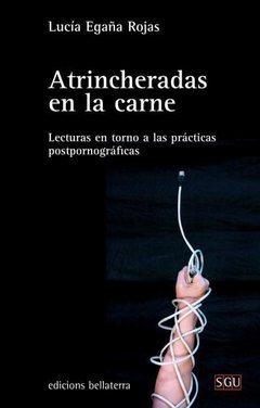 ATRINCHERADAS EN LA CARNE. LECTURAS EN TORNO A LAS PRÁCTICAS POSTPOROGRÁFICAS - LUCÍA EGAÑA ROJAS BLR