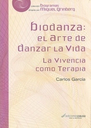 BIODANZA: EL ARTE DE DANZAR LA VIDA. LA VIVENCIA COMO TERAPIA.  CARLOS GARCÍA