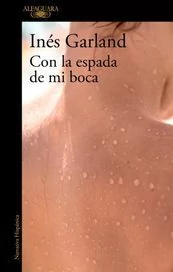 CON LA ESPADA DE MI BOCA. INES GARLAND