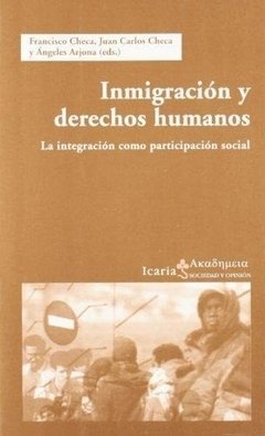 INMIGRACIÓN Y DERECHOS HUMANOS. LA INTEGRACIÓN COMO PARTICIPACIÓN SOCIAL - FRANCISCO CHECA, JUAN CARLOS CHECA Y ÁNGELES ARJONA ICR