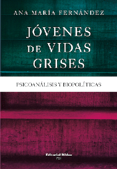 JÓVENES DE VIDAS GRISES: PSICOANÁLISIS Y BIOPOLÍTICAS - ANA MARÍA FERNÁNDEZ