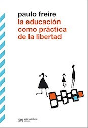 LA EDUCACIÓN COMO PRÁCTICA DE LA LIBERTAD. PAULO FREIRE
