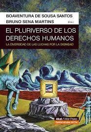 EL PLURIVERSO DE LOS DERECHOS HUMANOS. LA DIVERSIDAD DE LAS LUCHAS POR LA DIGNIDAD.  BOAVENTURA DE SOUSA SANTOS / BRUNO SENA MARTINS