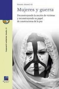 MUJERES Y GUERRA: DECONSTRUYENDO LA NOCIÓN DE VÍCTIMAS Y RECONSTRUYENDO SU PAPEL DE CONSTRUCTORAS DE LA PAZ - FATUMA AHMED ALI
