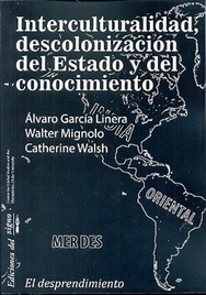 INTERCULTURALIDAD, DESCOLONIZACIÓN DEL ESTADO Y DEL CONOCIMIENTO - WALSH, MIGNOLO Y LINERA