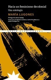 HACIA UN FEMINISMO DECOLONIAL. UNA ANTOLOGÍA - MARÍA LUGONES