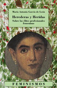 HEREDERAS Y HERIDAS. SOBRE LAS ÉLITES PROFESIONALES FEMENINAS - MARÍA ANTONIA GARCÍA DE LEÓN CTD