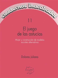 CUADERNOS INACABADOS 11 - EL JUEGO DE LAS ASTUCIAS - DOLORES JULIANO