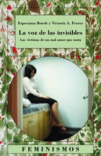 LA VOZ DE LAS INVISIBLES. LAS VÍCTIMAS DE UN MAL DE UN MAL AMOR QUE MATA - ESPERANZA BOSCH Y VICTORIA A. FERRER CTD