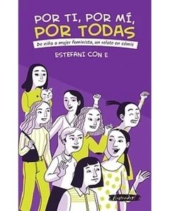 POR TI, POR MI, POR TODAS. DE NIÑA A MUJER FEMINISTA, UN RELATO EN CÓMIC - ESTEFANI CON E