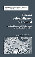 NUEVOS COLONIALISMOS DEL CAPITAL. PROPIEDAD INTELECTUAL, BIODIVERSIDAD Y DERECHOS DE LOS PUEBLOS. - DAVID SÁNCHEZ RUBIO, NORMAN J. SOLÓRZANO ALFARO, ISABEL V. LUCENA CID (ED.)