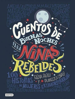 CUENTOS DE BUENAS NOCHES PARA NIÑAS REBELDES. 100 HISTORIAS DE MUJERES EXTRAORDINARIAS - FAVILLI Y CAVALLO