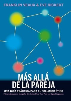 MAS ALLÁ DE LA PAREJA: UNA GUIA PRACTICA PARA EL POLIAMOR ETICO - FRANKLIN VEAUX/EVE RICKERT