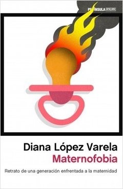 MATERNOFOBIA. RETRATO DE UNA GENERACIÓN ENFRENTADA A LA MATERNIDAD - DIANA LÓPEZ VARELA