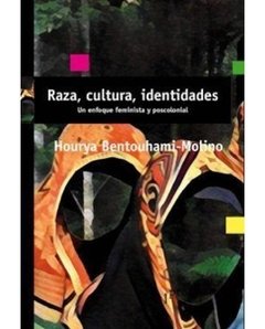 RAZA, CULTURA, IDENTIDADES. UN ENFOQUE FEMINISTA Y POSCOLONIAL - HOURYA BENTOUHAMI-MOLINO