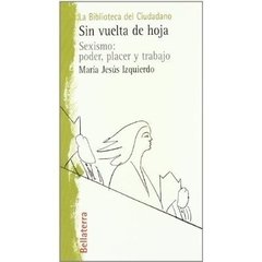 SIN VUELTA DE HOJA. SEXISMO: PODER, PLACER Y TRABAJO - MARÍA JESÚS IZQUIERDO