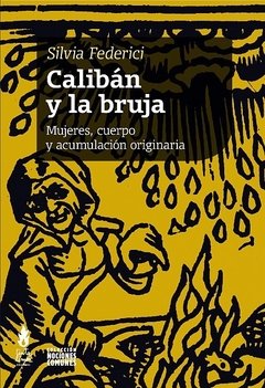 CALIBÁN Y LA BRUJA. MUJERES, CUERPO Y ACUMULACIÓN ORIGINARIA - SILVIA FEDERICI