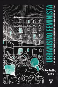 URBANISMO FEMINISTA. POR UNA TRANSFORMACIÓN RADICAL DE LOS ESPACIOS DE VIDA
