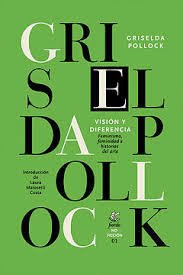VISIÓN Y DIFERENCIA. FEMINISMO, FEMINIDAD E HISTORIA DEL ARTE. GRISELDA POLLOCK