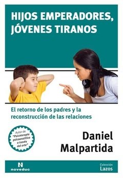 HIJOS EMPERADORES, JOVENES TIRANOS: EL RETORNO DE LOS PADRES Y LA RECONSTRUCCION DE LAS RELACIONES - DANIEL MALPARTIDA