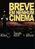 Breve Em Nenhum Cinema