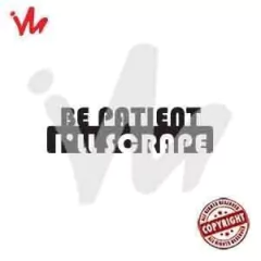 Adesivo Be Patient I´ll Scrape