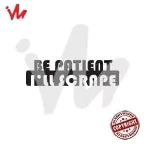 Adesivo Be Patient I´ll Scrape