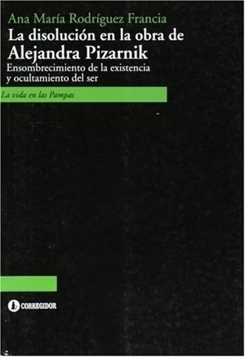 LA DISOLUCIÒN EN LA OBRA DE ALEJANDRA PIZARNIK. ENSOMBRECIMIENTO DE LA EXISTENCIA Y OCULTAMIENTO DEL