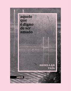 Aquele que é digno de ser amado - Abdellah Taïa