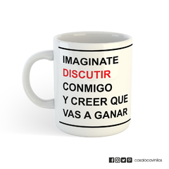 Tazas- Imaginate discutir conmigo....