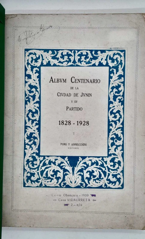 JUNÍN - ÁLBUM CENTENARIO DE LA CIUDAD DE JUNÍN Y SU PARTIDO, 1828 - 1928, PONS Y ANNECHINI EDITORES