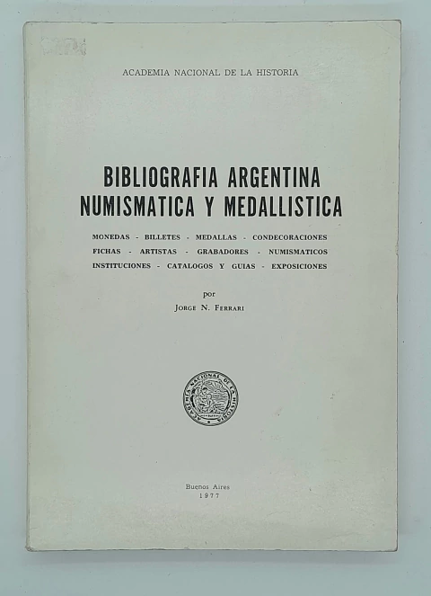 Bibliografía argentina numismática y medallística: monedas, billetes, medallas, condecoraciones, fichas, artistas, grabadores, numismáticos, instituciones, catálogos y guías, exposiciones Jorge N. Ferrari - comprar online