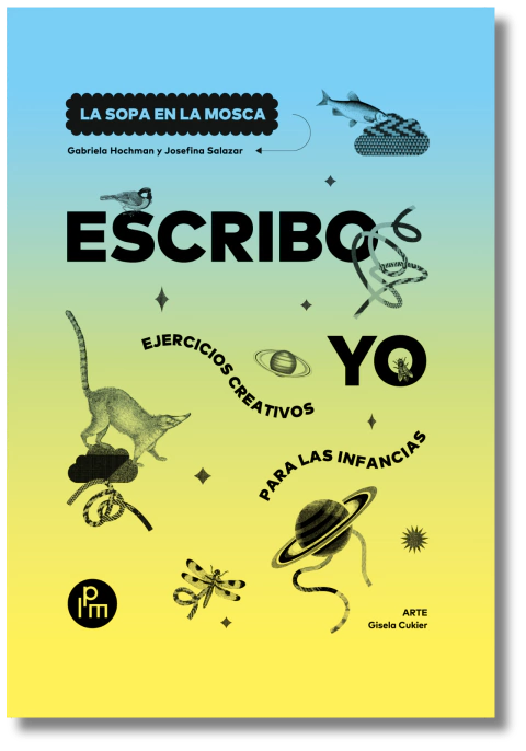 Escribo yo. Ejercicios creativos para las infancias - Gabriela Hochman y Josefina Salazar