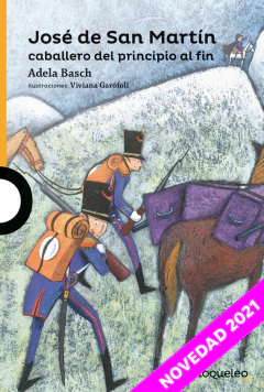José de San Martín. Caballero del Principio al Fin - Adela Basch y Viviana Garófoli