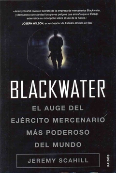 BLACKWATER:EL AUGE DEL EJERCITO MERCENARIO MAS PODEROSO DEL