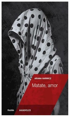 Matate, amor - Ariana Harwicz