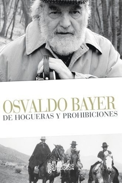 DE HOGUERAS Y PROHIBICIONES - Osvaldo Bayer