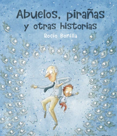 Abuelos, pirañas y otras historias - Rocío Bonilla