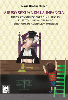 Abuso sexual en la infancia. El éxito judicial del falso síndrome de alienación parental.