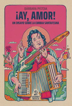 ¡AY, AMOR! UN ENSAYO SOBRE LA CUMBIA SANTAFESINA - BÁRBARA PISTOIA - comprar online