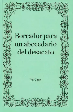 Borrador para un abecedario del desacato - Vir Cano