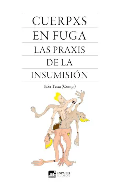Cuerpxs en fuga. La praxis de la insumisión - Sasa Testa