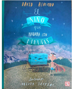 El niño que nadaba con pirañas - David Almond y Oliver Jeffers