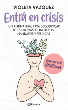 Entrá en crisis, un antimanual para decodificar tu síntomas, conflictos, mandatos y pérdidas - Violeta Vazquez