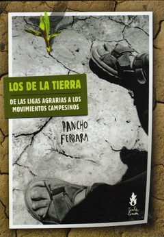 Los de la tierra. De las ligas agrarias a los movimientos campesinos - Pancho Ferrara