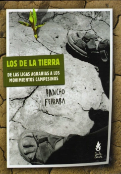 Los de la tierra. De las ligas agrarias a los movimientos campesinos - Pancho Ferrara