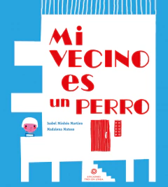 Mi vecino es un perro - Isabel Minhós Martins y Madalena Matoso