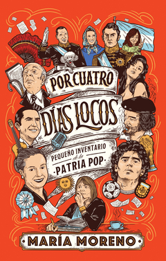 POR CUATRO DIAS LOCOS. Pequeño inventario de la patria pop - María Moreno