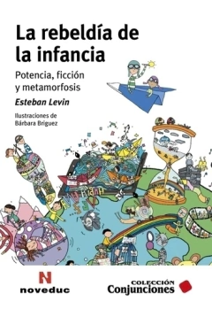 La rebeldía de la infancia. Potencia, ficción y metamorfosis - Esteban Levin